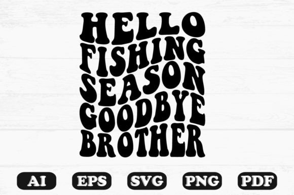 Hello Fishing Season Goodbye Brother Ret Graphics