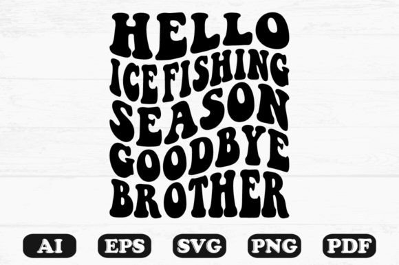 Hello Ice Fishing Season Goodbye Brother Graphics
