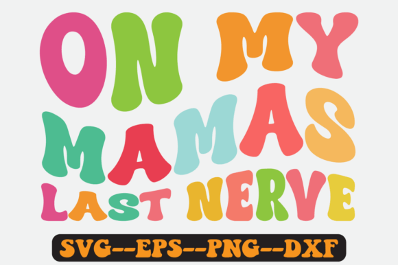 On My Mamas Last Nerve Groovy Retro SVG Graphics